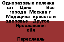 Одноразовые пеленки 30 шт. › Цена ­ 300 - Все города, Москва г. Медицина, красота и здоровье » Другое   . Ярославская обл.,Переславль-Залесский г.